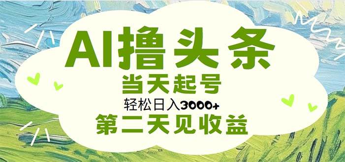 AI撸头条，轻松日入3000+无脑操作，当天起号，第二天见收益-宝籍资源