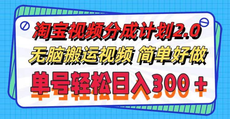 淘宝视频分成计划2.0，无脑搬运视频，单号轻松日入300＋，可批量操作。-宝籍资源