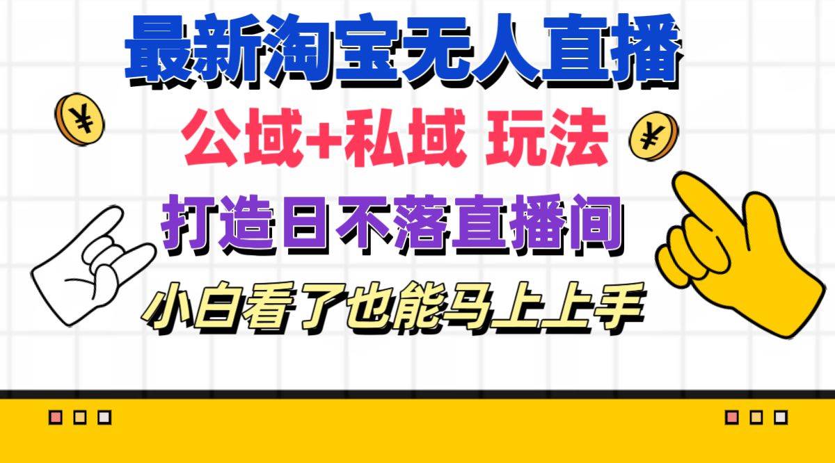 最新淘宝无人直播 公域+私域玩法打造真正的日不落直播间 小白看了也能…-宝籍资源