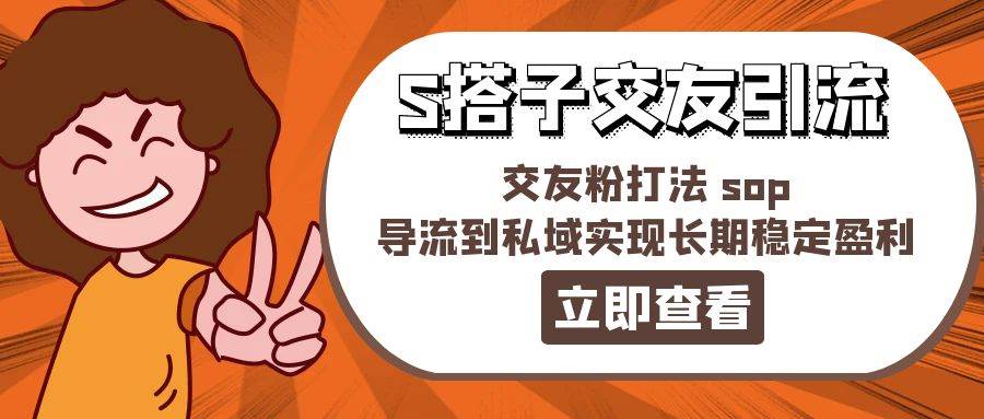 某收费888-S搭子交友引流，交友粉打法 sop，导流到私域实现长期稳定盈利-宝籍资源