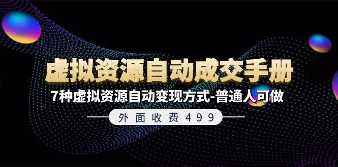 外面收费499《虚拟资源自动成交手册》7种虚拟资源自动变现方式-普通人可做-宝籍资源
