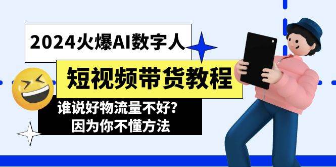 2024火爆AI数字人短视频带货教程，谁说好物流量不好？因为你不懂方法-宝籍资源