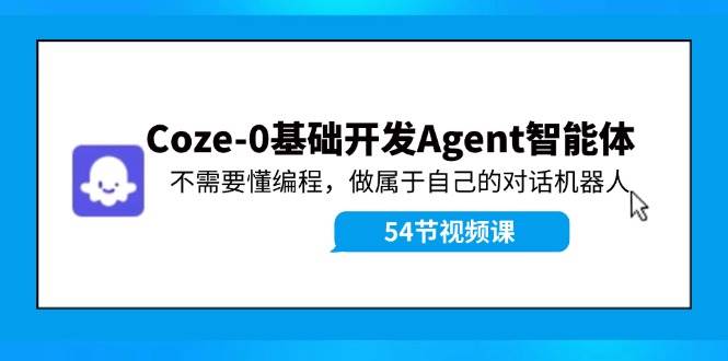 Coze-0基础开发 Agent智能体教程：不需要懂编程，做属于自己的对话机器人-宝籍资源