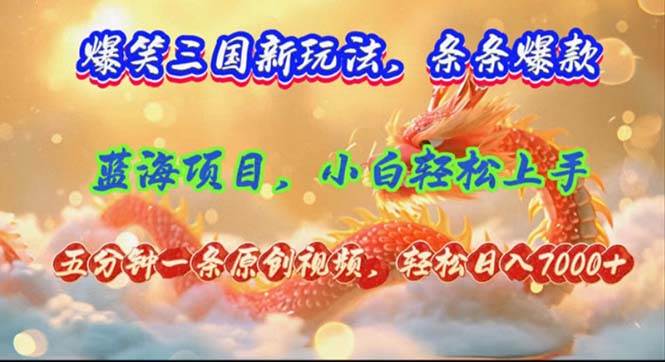 爆笑三国新玩法每条都爆，视频收益 7000+，5 分钟原创，多种变现爽歪歪-宝籍资源