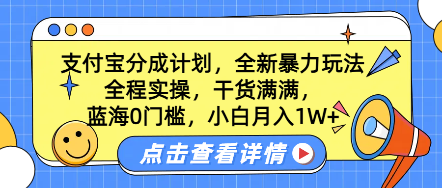 蓝海0门槛，支付宝分成计划，全新暴力玩法，全程实操，干货满满，小白月入1W+-宝籍资源