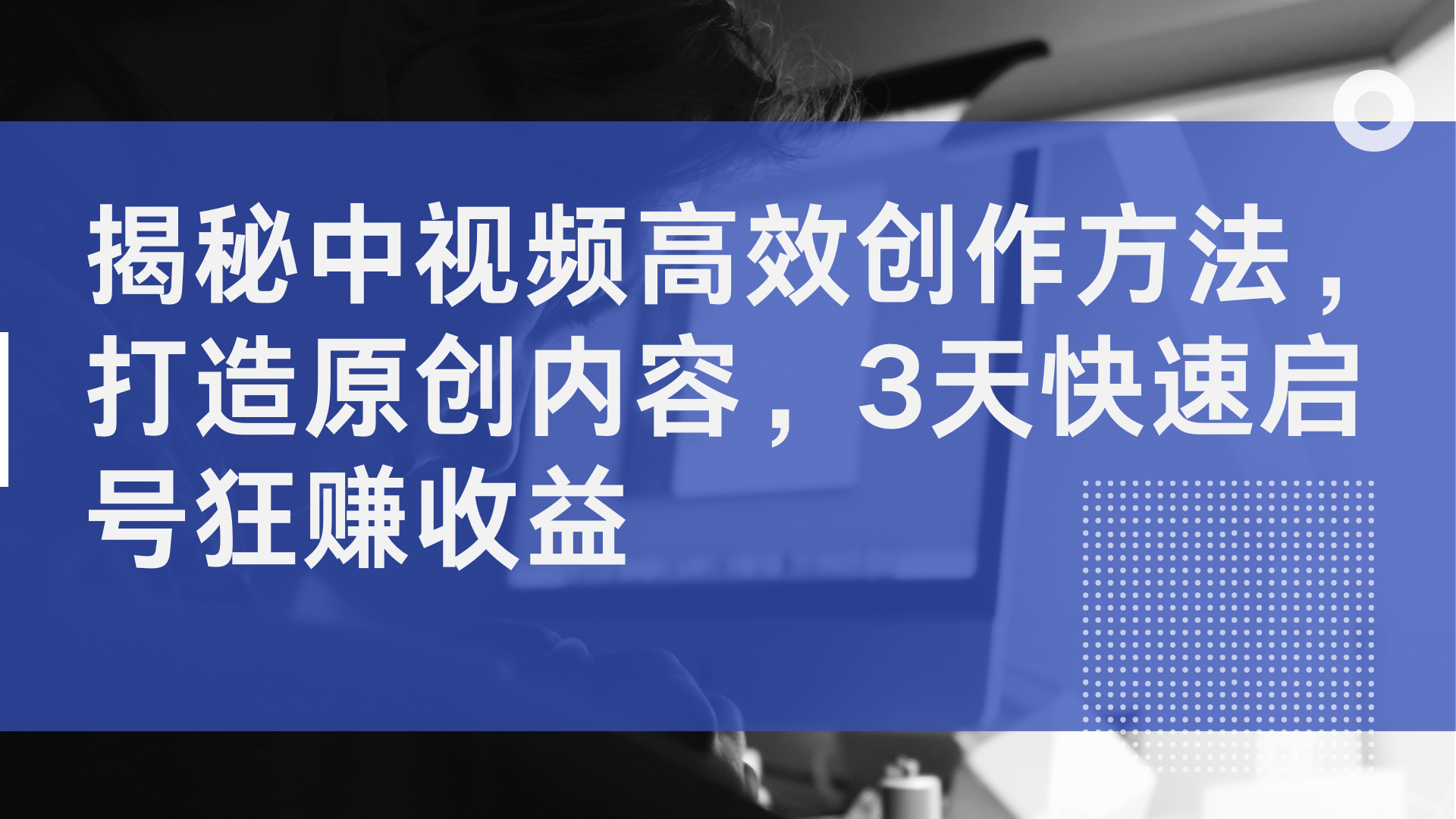 揭秘中视频高效创作方法，打造原创内容，2天快速启号狂赚收益-宝籍资源