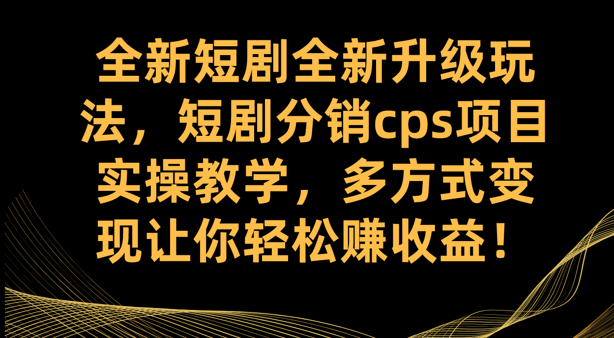 图片[1]-全新短剧全新升级玩法，短剧分销cps项目实操教学 多方式变现让你轻松赚收益-宝籍资源