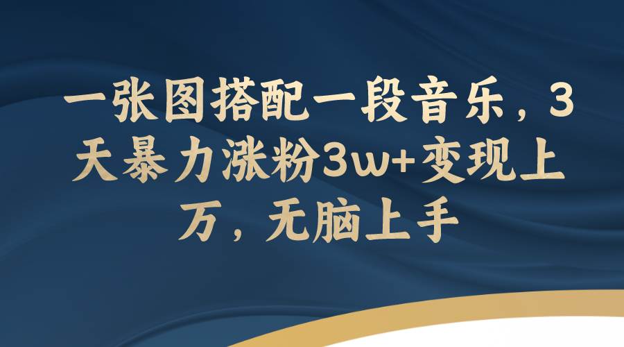 图片[1]-一张图搭配一段音乐，3天暴力涨粉3w+变现上万，无脑上手-宝籍资源