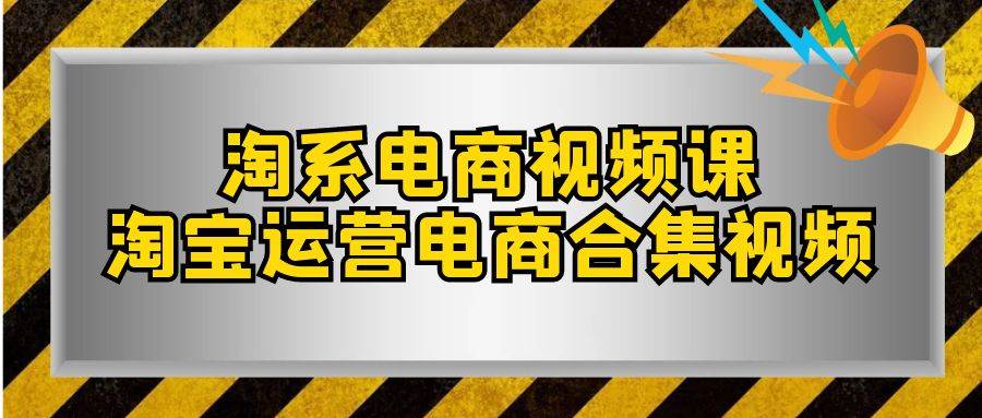 淘系-电商视频课，淘宝运营电商合集视频（33节课）-宝籍资源