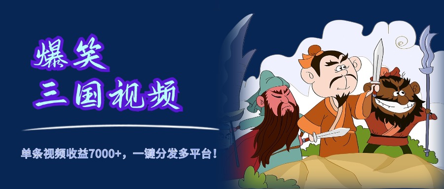 爆笑三国视频，5分钟制作，单条视频收益7000元+，一键分发多平台！-宝籍资源