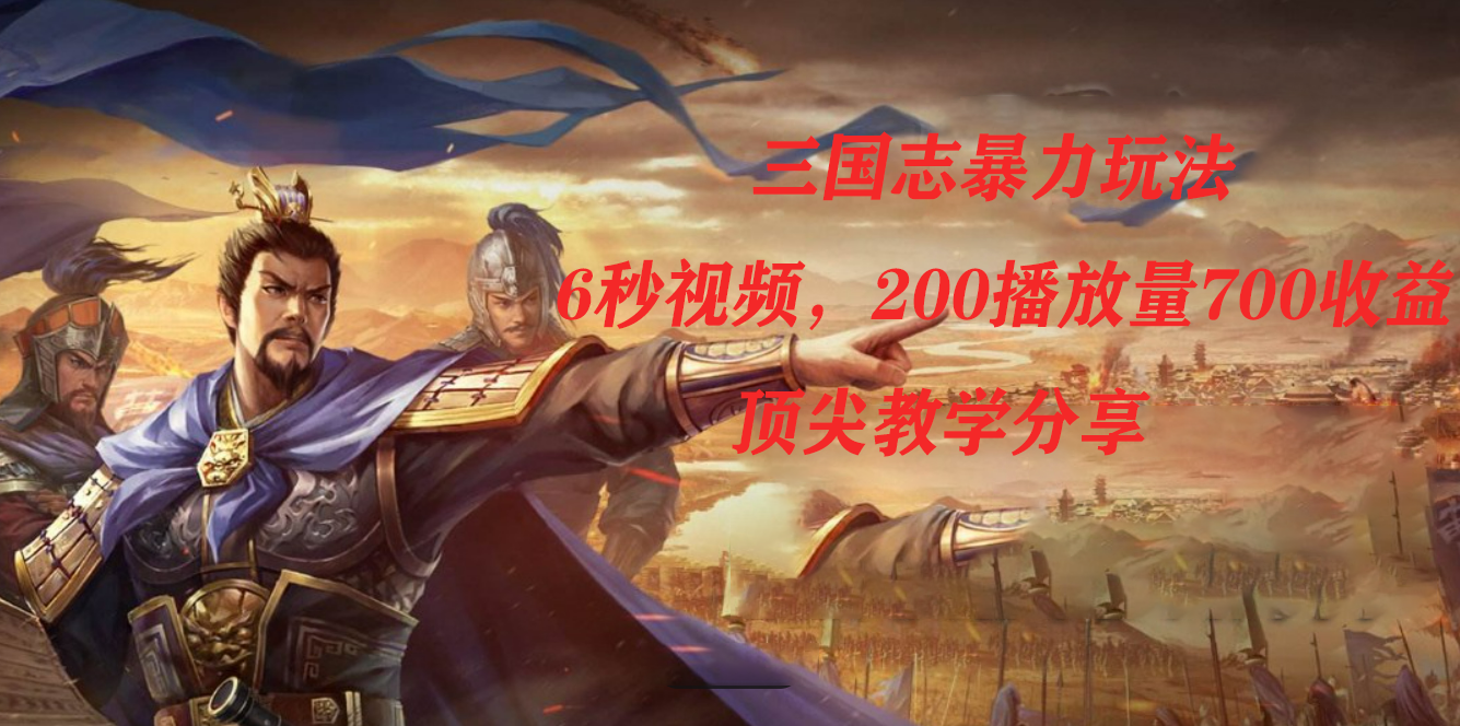 图片[1]-三国志暴力玩法，6秒视频，200播放量700收益，顶尖教学分享-宝籍资源