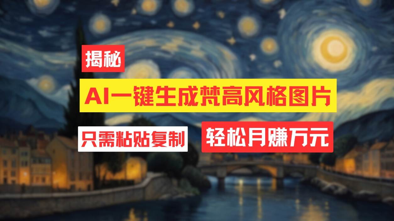 用AI工具生成梵高风格图片，月入过万只需简单几步！-宝籍资源