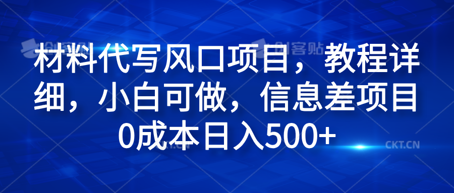 材料代写风口项目，教程详细，小白可做，信息差项目0成本日入500+-宝籍资源