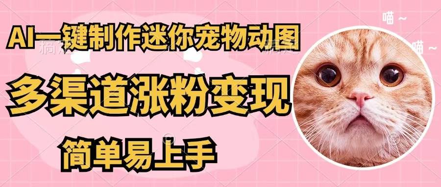AI一键制作迷你宠物图，五分钟一个成品，多渠道变现，简单易上手-宝籍资源