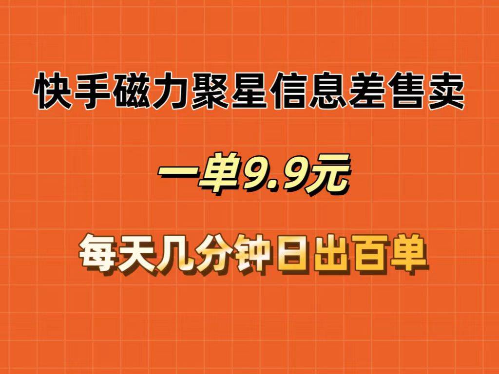快手磁力聚星信息差售卖，一单9.9.每天几分钟，日出百单-宝籍资源