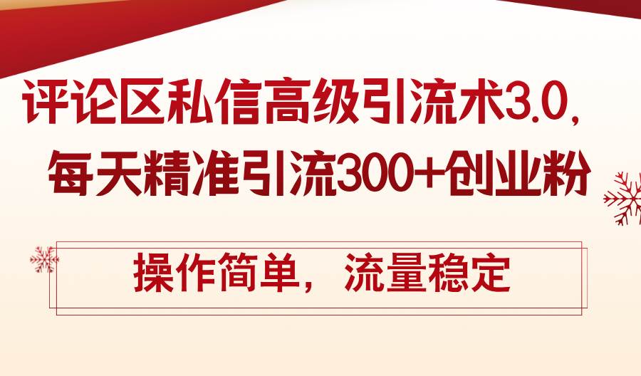 评论区私信高级引流术3.0，每天精准引流300+创业粉，操作简单，流量稳定-宝籍资源