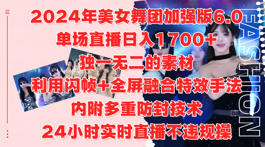 2024年美女舞团加强版6.0，单场直播日入1700+，独一无二的素材，利用闪帧+全屏融合特效手法，内附多重防封技术-宝籍资源