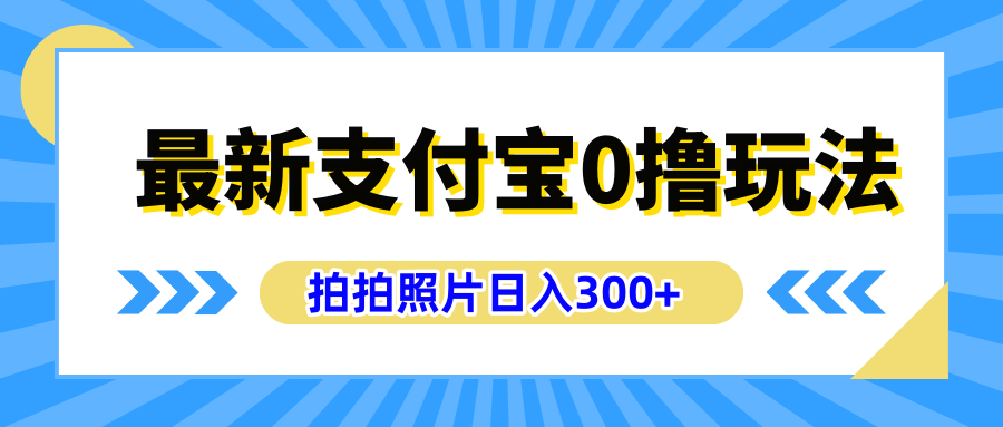 最新支付宝0撸玩法，拍照轻松赚收益，日入300+有手机就能做-宝籍资源