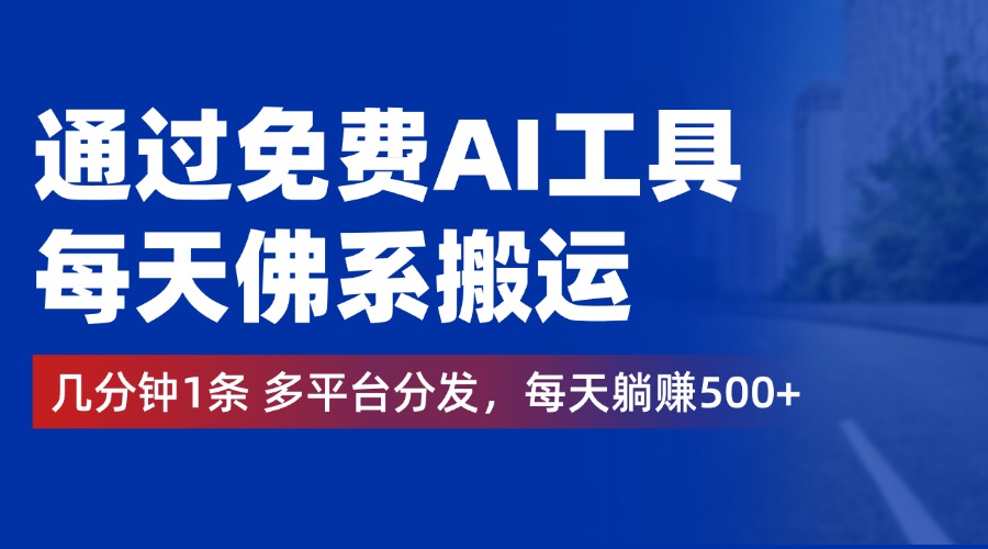 通过免费AI工具，每天佛系搬运，几分钟1条多平台分发。每天躺赚500+-宝籍资源