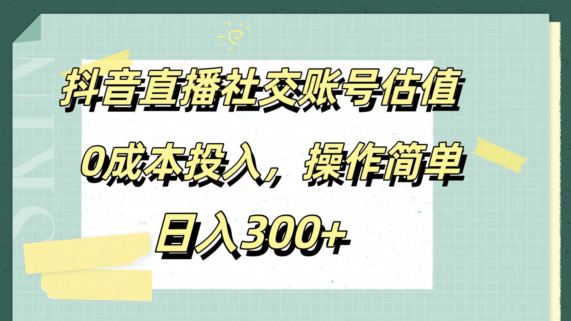 抖音直播社交账号估值，0成本投入，操作简单，日入300+-宝籍资源