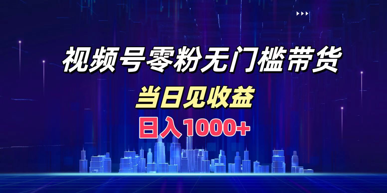 视频号0粉无门槛带货，日入1000+，当天见收益-宝籍资源