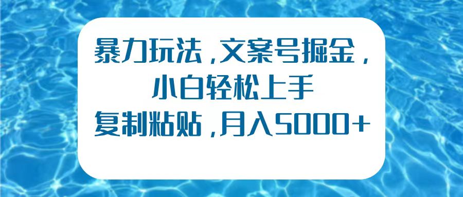 暴力玩法，文案号掘金，小白轻松上手，复制粘贴，月入5000+-宝籍资源