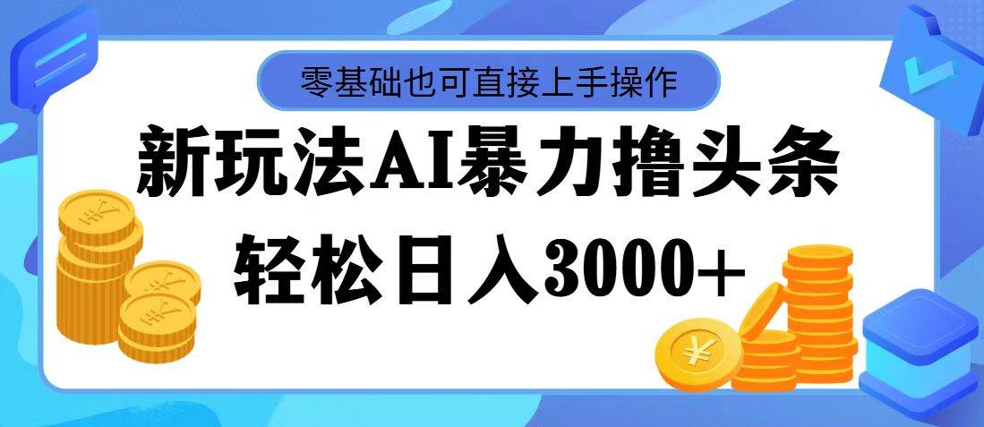 AI暴力撸头条，当天起号，第二天见收益，轻松日入3000+-宝籍资源