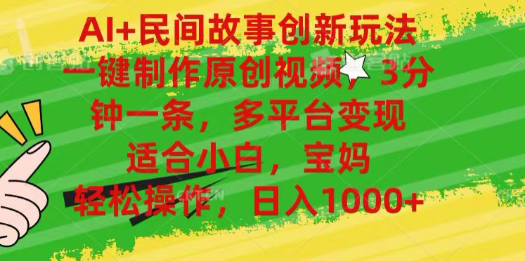 AI+民间故事,一键制作原创视频，多平台变现，3分钟一条，适合小白，宝妈，轻松操作，日入1000+-宝籍资源