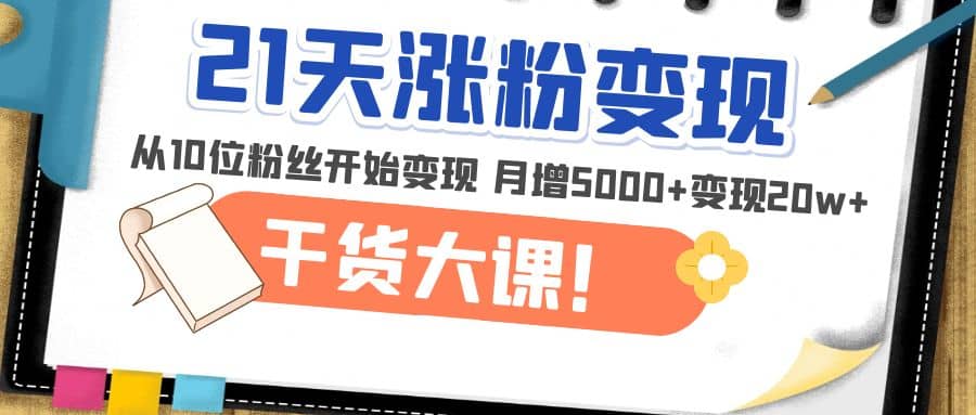 图片[1]-21天精准涨粉变现干货大课：从10位粉丝开始变现 月增5000+-宝籍资源