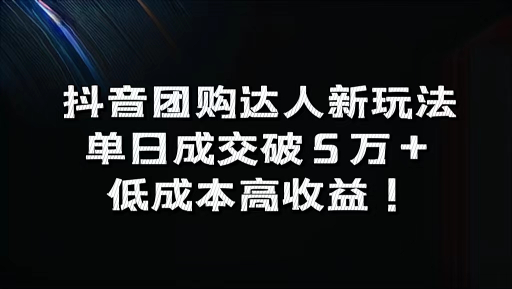 抖音团购达人新玩法，单日成交破5万+，低成本高收益！-宝籍资源