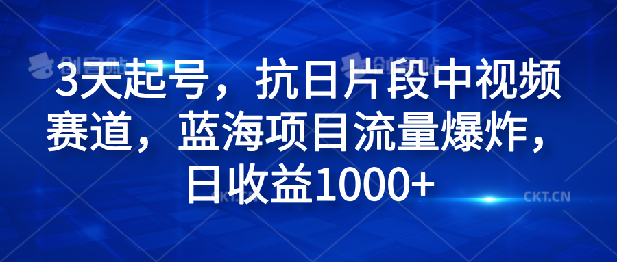 3天起号，抗日片段中视频赛道，蓝海项目流量爆炸，日收益1000+-宝籍资源