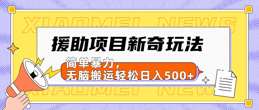 援助项目新奇玩法，简单暴力，无脑搬运轻松日入500+【日入500很简单】-宝籍资源