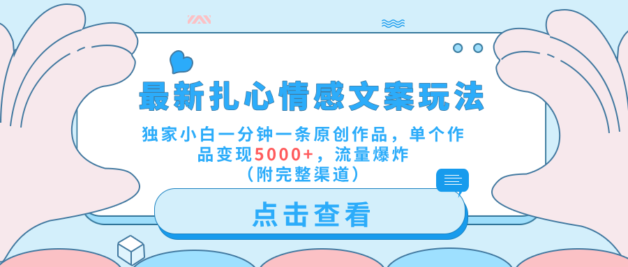 最新扎心情感文案玩法，独家小白一分钟一条原创作品，单个作品变现5000+，流量爆炸（附完整渠道）-宝籍资源