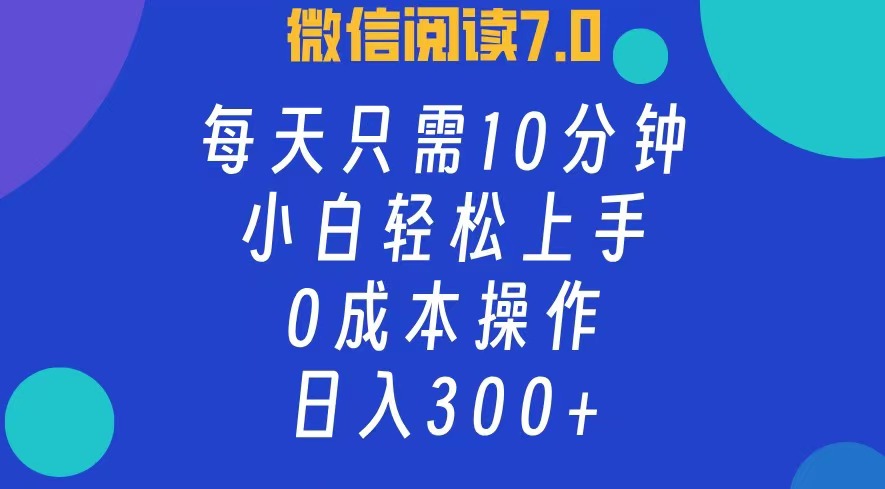 微信阅读7.0，每日10分钟，日收入300+，0成本小白轻松上手-宝籍资源