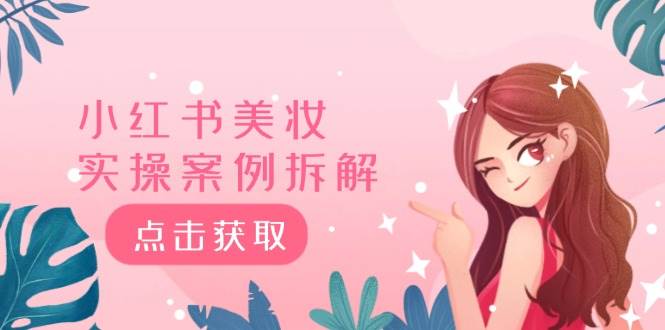 小红书美妆实操案例拆解，深度解读小红书40万粉  8000赞180粉，为什么?-宝籍资源