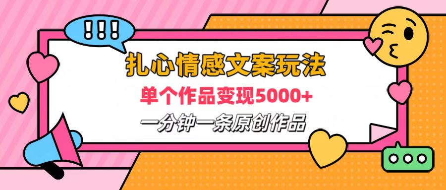 扎心情感文案玩法，单个作品变现6000+，一分钟一条原创作品，流量爆炸-宝籍资源