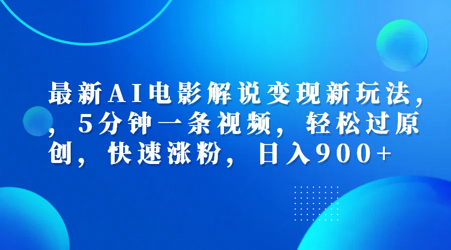 最新AI电影解说变现新玩法,，5分钟一条视频，轻松过原创，快速涨粉，日入900+-宝籍资源