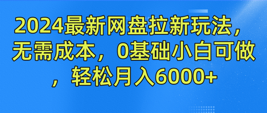 2024最新网盘拉新玩法，无需成本，0基础小白可做，轻松月入6000+-宝籍资源