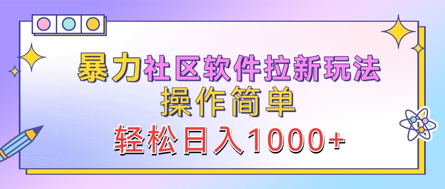 暴力社区软件拉新玩法，操作简单，轻松日入1000+-宝籍资源