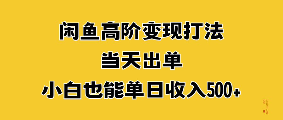 闲鱼高阶变现打法，当天出单，小白也能单日收入500+-宝籍资源