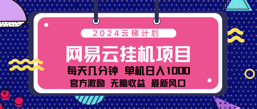 2024网易云云挂g项目！日入1000无脑收益！-宝籍资源