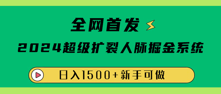 全网首发：2024超级扩列，人脉掘金系统，日入1500+-宝籍资源