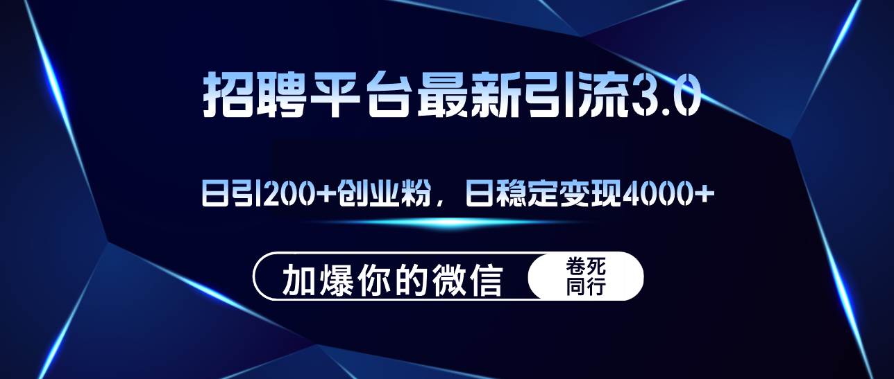 招聘平台日引流200+创业粉，加爆微信，日稳定变现4000+-宝籍资源