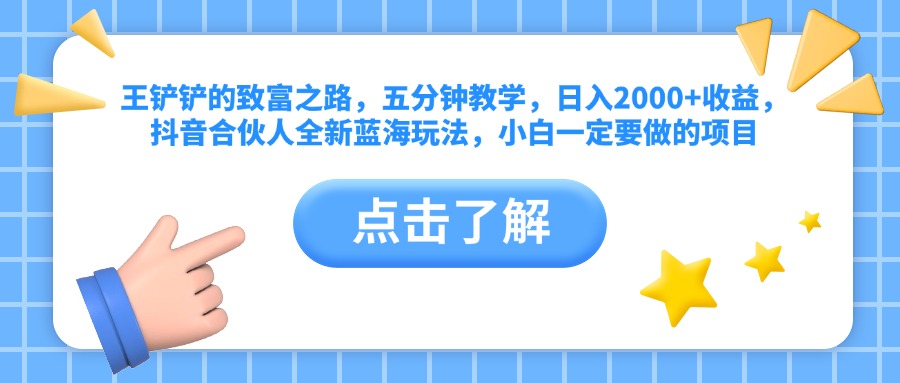 王铲铲的致富之路，五分钟教学，日入2000+收益，抖音合伙人全新蓝海玩法，小白一定要做的项目-宝籍资源