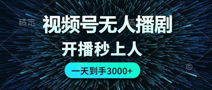 视频号无人播剧，0成本0违规，开播秒上人，一天到手3000-宝籍资源
