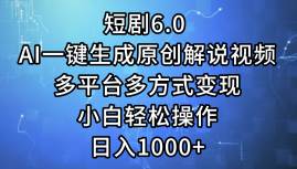 短剧6.0 AI一键生成原创解说视频，多平台多方式变现，小白轻松操作，日…-宝籍资源