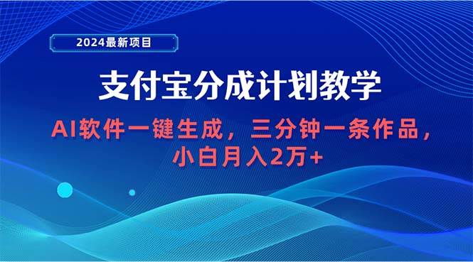 2024最新项目，支付宝分成计划 AI软件一键生成，三分钟一条作品，小白月…-宝籍资源