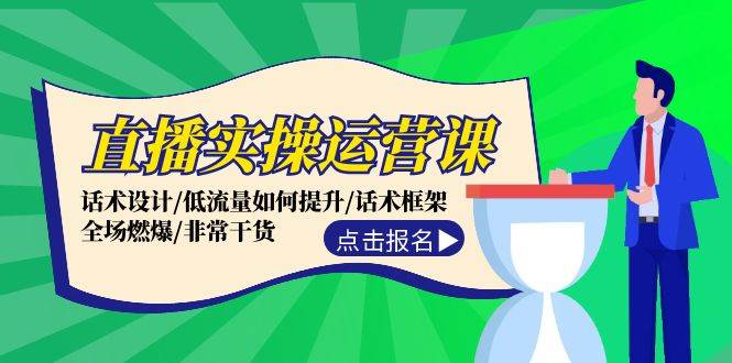 直播实操运营课：话术设计/低流量如何提升/话术框架/全场燃爆/非常干货-宝籍资源