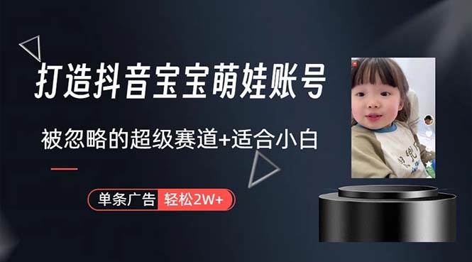 打造抖音宝宝账号，一条广告2W，大部分人忽略的超级赛道，小白简单入手-宝籍资源