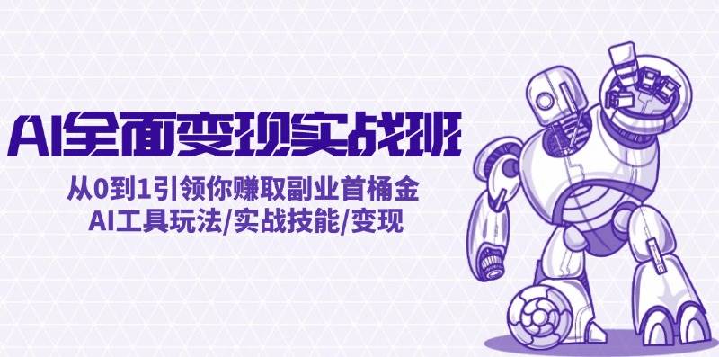 AI全面变现实操班：从0到1引领你赚取副业首桶金 AI工具玩法/实战技能/变现-宝籍资源